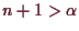 \bgroup\color{demo}$ n+1>\alpha $\egroup