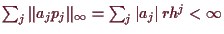 \bgroup\color{demo}$ \sum_j \Vert a_j p_j \Vert_{\infty}=\sum_j \vert a_j\vert\,rh^j<{\infty}$\egroup