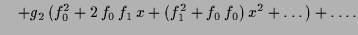 $\displaystyle \quad+ g_2\,(f_0^2 + 2\,f_0\,f_1\,x+ (f_1^2+f_0\,f_0)\,x^2+\dots) +\dots.$