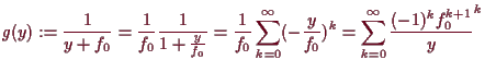 \bgroup\color{demo}$\displaystyle g(y):=\frac1{y+f_0}=\frac1{f_0}\frac1{1+\frac{...
...infty}(-\frac{y}{f_0})^k=
\sum_{k=0}^{\infty}\frac{(-1)^k f_0^{k+1}}y^k
$\egroup