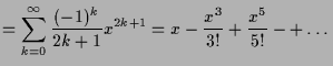 $\displaystyle =\sum_{k=0}^{\infty}\frac{(-1)^k}{2k+1}x^{2k+1} = x -\frac{x^3}{3!}+\frac{x^5}{5!}-+\dots$