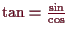 \bgroup\color{demo}$ \tan=\frac{\sin}{\cos}$\egroup