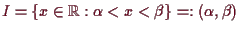 \bgroup\color{demo}$ I=\{x\in\mathbb{R}:\alpha <x<\beta \}=:(\alpha ,\beta )$\egroup