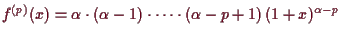 \bgroup\color{demo}$ f^{(p)}(x)=\alpha \cdot(\alpha -1)\cdot\dots\cdot (\alpha -p+1)\,(1+x)^{\alpha -p}$\egroup