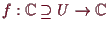 \bgroup\color{demo}$ f:\mathbb{C}\supseteq U\to\mathbb{C}$\egroup