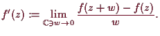 \bgroup\color{demo}$\displaystyle f'(z):=\lim_{\mathbb{C}\ni w\to 0}\frac{f(z+w)-f(z)}{w}.
$\egroup