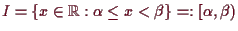 \bgroup\color{demo}$ I=\{x\in\mathbb{R}:\alpha \leq x<\beta \}=:[\alpha ,\beta )$\egroup