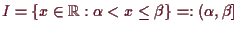 \bgroup\color{demo}$ I=\{x\in\mathbb{R}:\alpha <x\leq \beta \}=:(\alpha ,\beta ]$\egroup