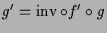 $\displaystyle g'=\operatorname{inv}\o f'\o g
$