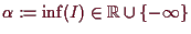 \bgroup\color{demo}$ \alpha :=\inf(I)\in \mathbb{R}\cup\{-{\infty}\}$\egroup