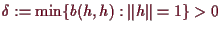 \bgroup\color{demo}$ \delta :=\min\{b(h,h):\Vert h\Vert=1\}>0$\egroup