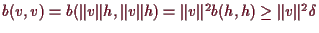 \bgroup\color{demo}$ b(v,v)=b(\Vert v\Vert h,\Vert v\Vert h)=\Vert v\Vert^2 b(h,h)\geq \Vert v\Vert^2 \delta $\egroup