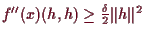 \bgroup\color{demo}$ f''(x)(h,h)\geq \frac{\delta }2 \Vert h\Vert^2$\egroup