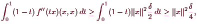 \bgroup\color{demo}$\displaystyle \int_0^1 (1-t)\,f''(tx)(x,x)\,dt
\geq \int_0^...
...\Vert x\Vert^2\frac{\delta }2 \,dt
\geq \Vert x\Vert^2\frac{\delta }4,
$\egroup