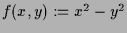 $ f(x,y):=x^2-y^2$