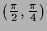 $ (\frac{\pi}2,\frac{\pi}4)$