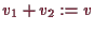 \bgroup\color{demo}$ v_1+v_2:=v$\egroup