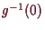 \bgroup\color{demo}$ g^{-1}(0)$\egroup