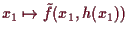 \bgroup\color{demo}$ x_1\mapsto \tilde f(x_1,h(x_1))$\egroup