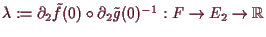 \bgroup\color{demo}$ \lambda :=\d _2\tilde f(0)\o\d _2\tilde g(0)^{-1}:F\to E_2\to \mathbb{R}$\egroup