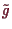 \bgroup\color{demo}$ \tilde g$\egroup