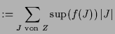 $\displaystyle := \sum_{J\text{ von }Z} \sup(f(J))\,\vert J\vert$