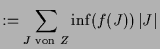 $\displaystyle := \sum_{J\text{ von }Z} \inf(f(J))\,\vert J\vert$