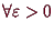 \bgroup\color{demo}$ \forall \varepsilon >0$\egroup
