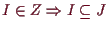 \bgroup\color{demo}$ I\in Z\Rightarrow I\subseteq J$\egroup