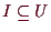 \bgroup\color{demo}$ I\subseteq U$\egroup
