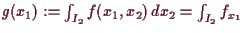 \bgroup\color{demo}$ g(x_1):=\int_{I_2} f(x_1,x_2)\,dx_2=\int_{I_2} f_{x_1}$\egroup