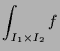 $\displaystyle \int_{I_1\times I_2} f$