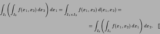 \begin{multline*}
\int_{I_1}\Biggl(\int_{I_2} f(x_1,x_2)\,dx_2\Biggr)\,dx_1 =
\...
...I_2}\Biggl(\int_{I_1} f(x_1,x_2)\,dx_1\Biggr)\,dx_2.{\rm\quad[]}
\end{multline*}