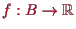 \bgroup\color{proclaim}$ f:B\to\mathbb{R}$\egroup