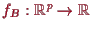 \bgroup\color{proclaim}$ f_B:\mathbb{R}^p\to\mathbb{R}$\egroup