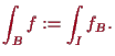 \bgroup\color{proclaim}$\displaystyle \int_B f := \int_I f_B.
$\egroup
