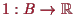 \bgroup\color{proclaim}$ 1:B\to\mathbb{R}$\egroup