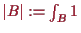 \bgroup\color{proclaim}$ \vert B\vert:=\int_B 1$\egroup