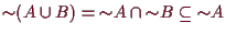 \bgroup\color{demo}$ {\sim}(A\cup B)={\sim} A\cap{\sim} B\subseteq {\sim} A$\egroup
