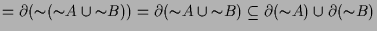 $\displaystyle = \d ({\sim}({\sim} A\cup {\sim} B)) = \d ({\sim} A\cup {\sim} B) \subseteq \d ({\sim} A)\cup\d ({\sim} B)$