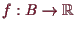 \bgroup\color{demo}$ f:B\to\mathbb{R}$\egroup
