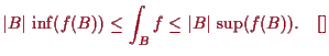 \bgroup\color{proclaim}$\displaystyle \vert B\vert\, \inf(f(B)) \leq \int_B f \leq \vert B\vert\, \sup(f(B)).{\rm\quad[]}
$\egroup