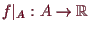 \bgroup\color{demo}$ f\vert _A:A\to\mathbb{R}$\egroup