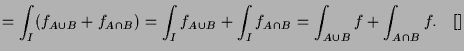 $\displaystyle = \int_I (f_{A\cup B}+f_{A\cap B}) =\int_I f_{A\cup B}+ \int_I f_{A\cap B} = \int_{A\cup B} f + \int_{A\cap B} f.{\rm\quad[]}$