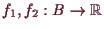 \bgroup\color{demo}$ f_1,f_2:B\to \mathbb{R}$\egroup