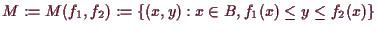 \bgroup\color{demo}$ M:=M(f_1,f_2):=\{(x,y):x\in B,f_1(x)\leq y\leq f_2(x)\}$\egroup
