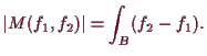 \bgroup\color{demo}$\displaystyle \vert M(f_1,f_2)\vert=\int_B (f_2-f_1).
$\egroup