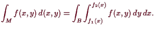 \bgroup\color{demo}$\displaystyle \int_M f(x,y) \, d(x,y) = \int_B \int_{f_1(x)}^{f_2(x)} f(x,y)\,dy\,dx.
$\egroup