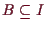 \bgroup\color{demo}$ B\subseteq I$\egroup