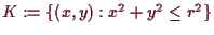 \bgroup\color{demo}$ K:=\{(x,y):x^2+y^2\leq r^2\}$\egroup